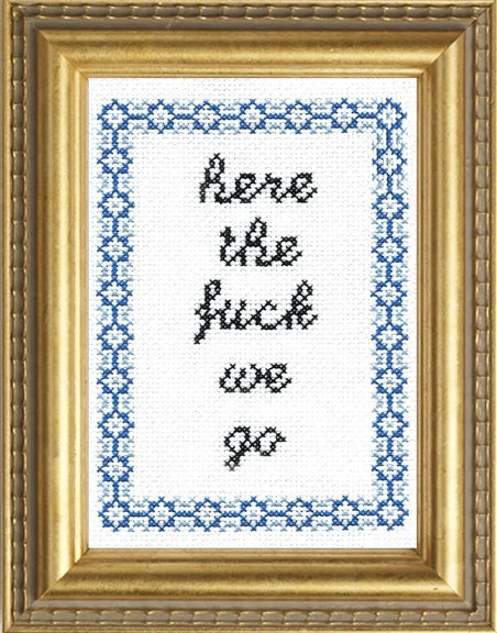Here the Fuck We Go - Cross Stitch